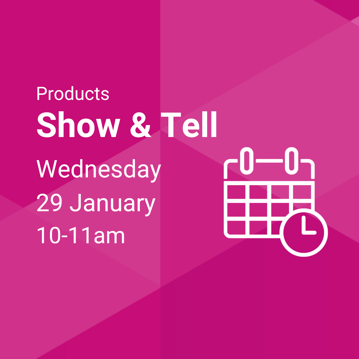 Show & Tell, Wednesday 29 January, 10-11am