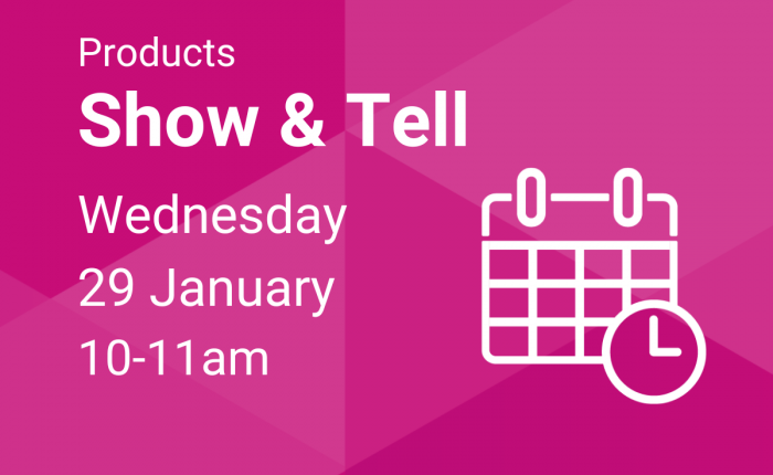 Show & Tell, Wednesday 29 January, 10-11am